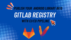 GitLab (Publish Your Android Library Into Gitlab Registry With CI/CD Pipeline)