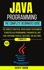 Java Programming - The Complete Beginners Guide by Scott Burk (Java)