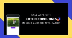 Call API's with Kotlin-Coroutines in Your Android Application