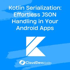 Kotlin Serialization: Effortless JSON Handling in Your Android Apps