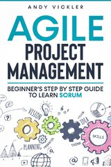 Agile Project Management: Beginner's step by step guide to Learn Scrum by Andy Vickler (Agile management)