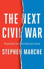 The Next Civil War (Next Civil War Dispatches From The American Future Stephen Marche)