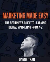 Marketing Made Easy: The Beginner's Guide to Learning Digital ...