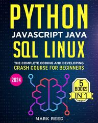 Python, Javascript, Java, SQL, Linux: The Complete Coding and Developing Crash Course for Beginners (Python)