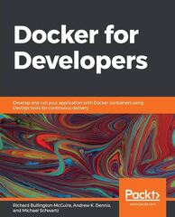 Docker for Developers - Richard Bullington-McGuire, Andrew K. Dennis, Michael Schwartz (Learn Docker – Fundamentals of Docker 19.x: Build, Test, Ship, and Run Containers with Docker and Kubernetes, 2nd Edition)