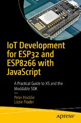 IoT Development for ESP32 and ESP8266 with JavaScript (IoT Development for ESP32 and ESP8266 with JavaScript: A Practical Guide to XS and the Moddable SDK)