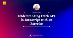 Understanding Fetch API in Javascript with an exercise.