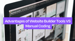 Advantages of Website Builder Tools VS Manual Coding