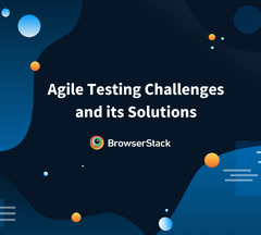 Agile Testing Challenges and Its Solutions - BrowserStack