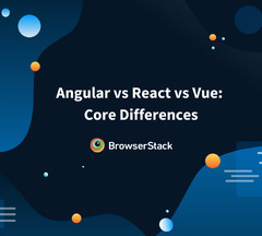 Angular%20vs%20React%20vs%20Vue:%20Core%20Differences%20%7C%20BrowserStack