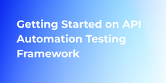 Getting Started on API Automation Testing Framework