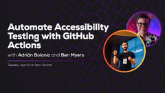 GitHub Actions (Automate Accessibility Testing with GitHub Actions with Adrián Bolonio and Ben Myers)