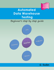 Automated Data Warehouse Testing: Beginner's Step by Step Guide by G. Suden