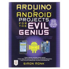 Arduino + Android Projects for the Evil Genius - Simon Monk (Arduino + Android Projects for the Evil Genius: Control Arduino with Your Smartphone Or Tablet)