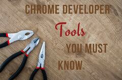 Chrome Developer Tools - Easy Web Debugging You Need to Know