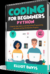 Coding for Beginners: Using Python (Coding for Beginners) (Coding for Beginners: Python: A Step-by-Step Guide to Learning Python Programming with Game and App Development Projects)