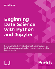 Beginning Data Analysis with Python And Jupyter (Beginning Data Science with Python and Jupyter by Alex Galea)