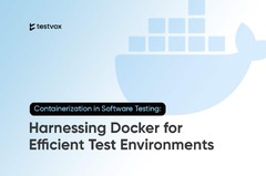 Testvox Containerization in Software Testing: Harnessing Docker for Efficient Test Environments