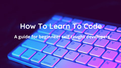 How to Learn to Code: A Guide for Beginner Self-Taught Developers