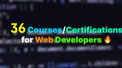 36 Courses/Certifications for Web Developers 