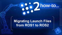 ROS2 How-to - Migrating Launch Files from ROS1 to ROS2 (Robot Operating System)