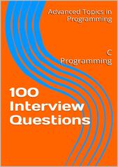 100 Interview Questions: C Programming (Advanced Topics in Programming) by X.Y. Wang (100 Interview Questions: C++)