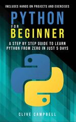 Python for Beginners - Clive Campbell (Python for Beginners: A Smarter Way to Learn Python in 5 Days and Remember It Longer. with Easy Step by Step Guidance and Hands on Examples. (Python Crash Course-Programming for Beginners))