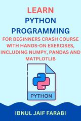 Python Programming for Beginners Crash Course with Hands-On Exercises, Including NumPy, Pandas and Matplotlib by Ibnul Jaif Farabi (Crash Course)