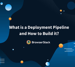 What is a Deployment Pipeline and How to Build It? - BrowserStack