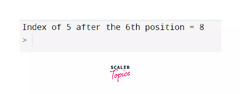 Index of 5 after the 6th position in scaler topics