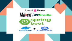 Spring Boot (2much 2learn Maven/Gradle Spring Boot Docker Kubernetes)