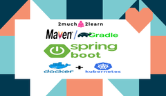 Spring Boot (2much 2learn Maven/Gradle Spring Boot Docker + Kubernetes)