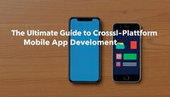 The Ultimate Guide to Cross-Platform App Development