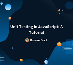 Unit Testing in JavaScript: A Tutorial by BrowserStack