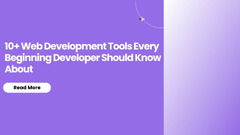 10+ Web Development Tools Every Beginning Developer Should Know About